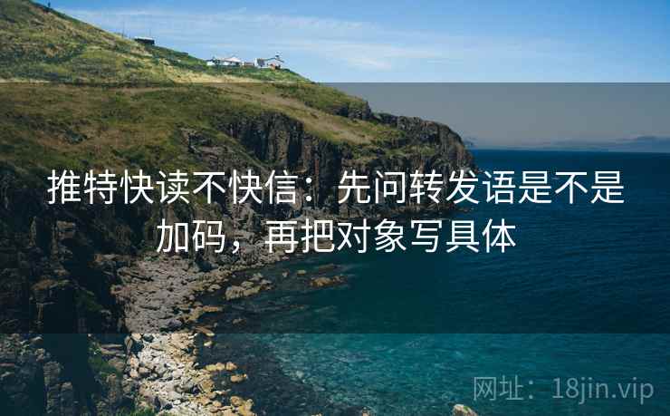 推特快读不快信:先问转发语是不是加码,再把对象写具体 第2张 推特快读不快信:先问转发语是不是加码,再把对象写具体 第2张