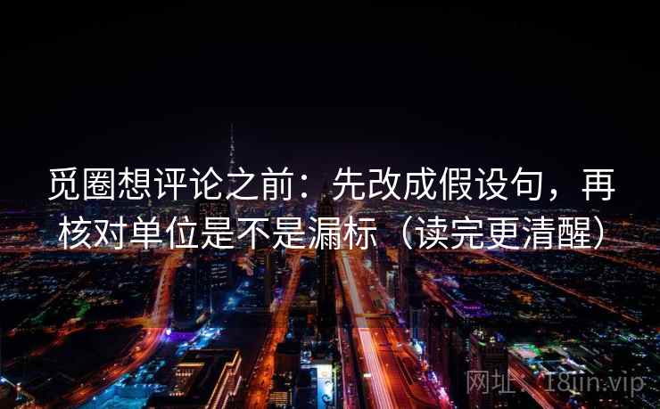 觅圈想评论之前：先改成假设句，再核对单位是不是漏标（读完更清醒）  第2张
